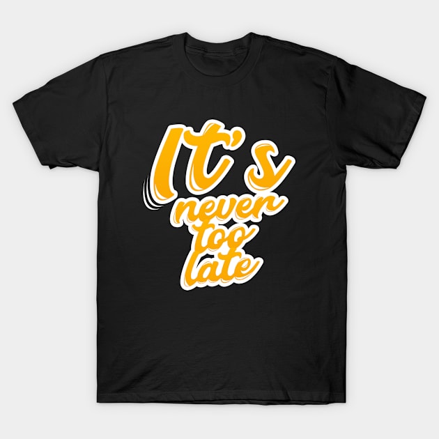 it's never too late T-Shirt by dagimal